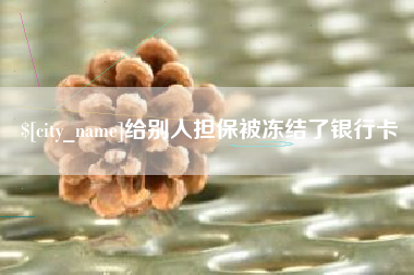 黄山给别人担保被冻结了银行卡