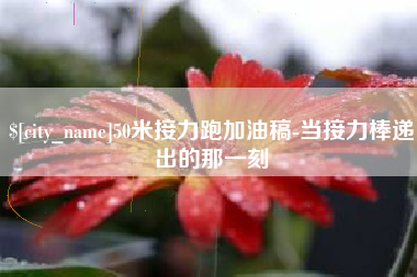 黄山50米接力跑加油稿-当接力棒递出的那一刻