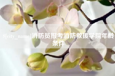 黄山消防员报考消防救援学院年龄条件