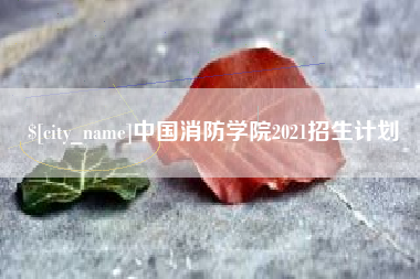 黄山中国消防学院2021招生计划