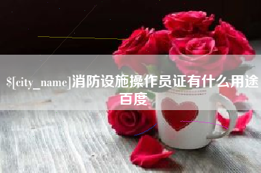 黄山消防设施操作员证有什么用途百度