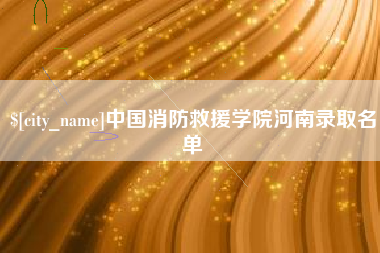 黄山中国消防救援学院河南录取名单