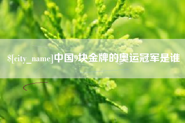 黄山中国9块金牌的奥运冠军是谁