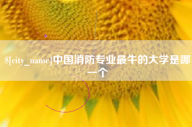 黄山中国消防专业最牛的大学是哪一个