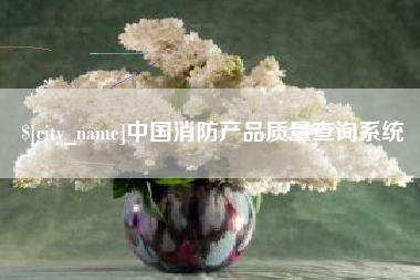 黄山中国消防产品质量查询系统