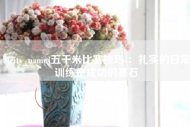 黄山五千米比赛技巧-：扎实的日常训练是成功的基石