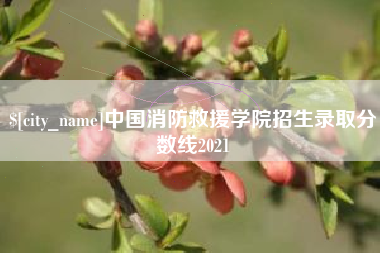 黄山中国消防救援学院招生录取分数线2021
