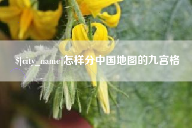 黄山怎样分中国地图的九宫格